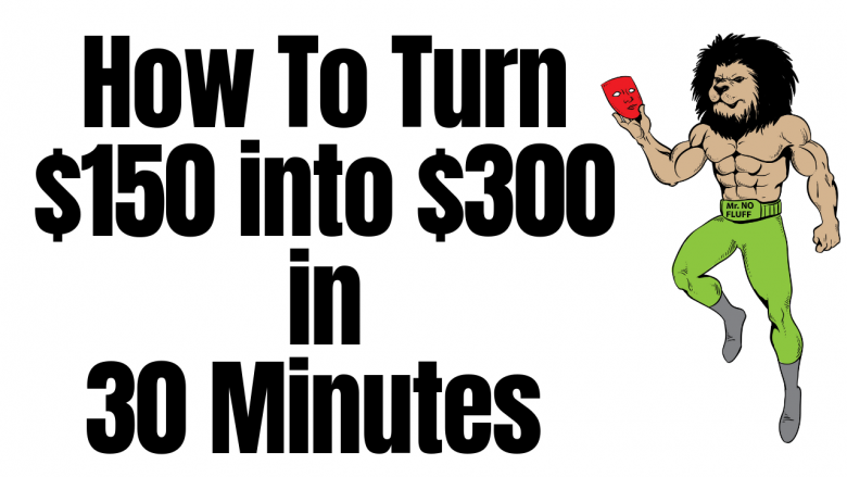 How to turn $150 into $300 in 30 Minutes
