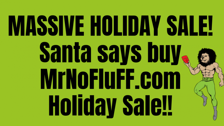 Massive holiday sale! Santa says buy MrNoFluFF.com Holiday Sale!!