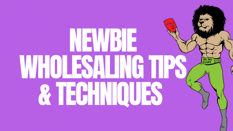 Newbie Wholesaling Tips & Techniques (Real Estate Investing)