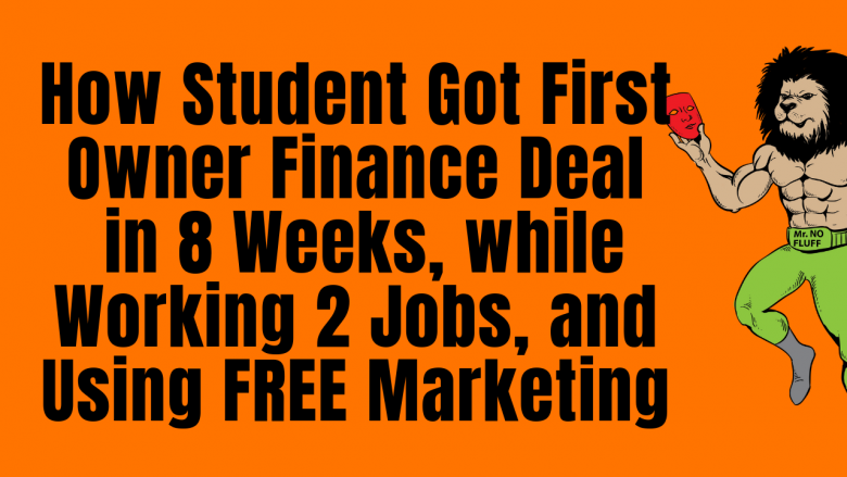 How My Student Got First Owner Finance Deal in 8 Weeks While Working 2 Jobs And Using Free Marketing