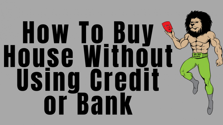 How To Buy House Without Using Credit or Bank
