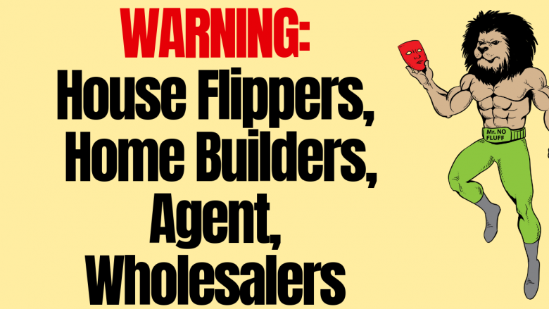 WARNING: House Flippers, Home Builders, Agent, Wholesalers