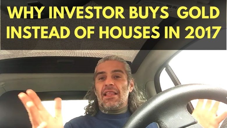 5 reasons why I am starting to buy GOLD, and not houses in 2017 as a real estate Investor